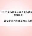 2025美白控油祛痘去黑头洗面奶深度解析：清洁护肤+控油祛痘双在线